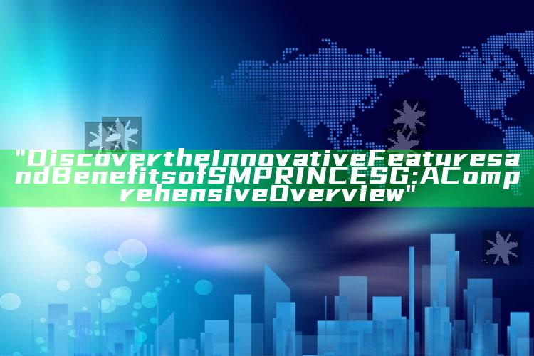 "Discover the Innovative Features and Benefits of SMPRINCE SG: A Comprehensive Overview"