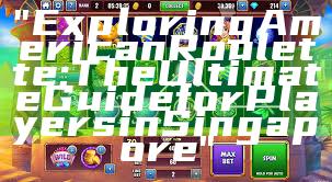 "Exploring American Roulette: The Ultimate Guide for Players in Singapore"