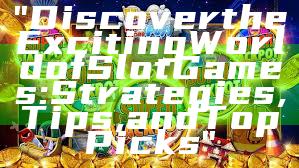 "Discover the Exciting World of Slot Games: Strategies, Tips, and Top Picks"