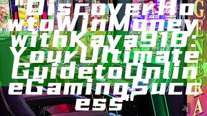 "Discover How to Win Money with Kaya918: Your Ultimate Guide to Online Gaming Success"