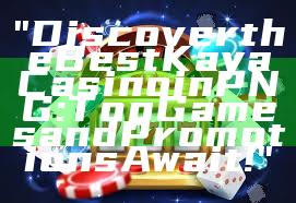 "Discover the Best Kaya Casino in PNG: Top Games and Promotions Await!"