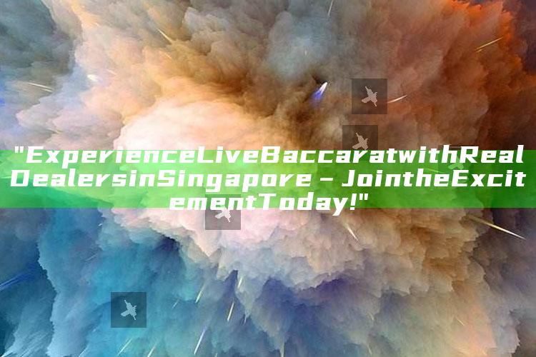 "Experience Live Baccarat with Real Dealers in Singapore – Join the Excitement Today!"