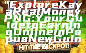 "Explore Kaya Real Money PNG: Your Guide to Earning Online in Papua New Guinea"