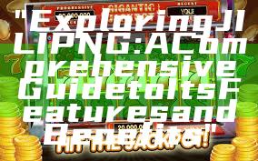 "Exploring JILI PNG: A Comprehensive Guide to Its Features and Benefits"