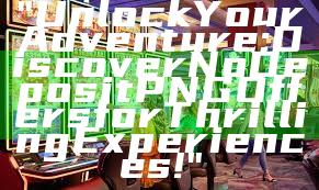 "Unlock Your Adventure: Discover No Deposit PNG Offers for Thrilling Experiences!"