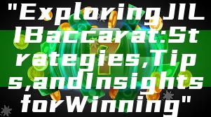 "Exploring JILI Baccarat: Strategies, Tips, and Insights for Winning"