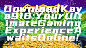 Download Kaya918: Your Ultimate Gaming Experience Awaits Online!