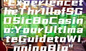 "Experience the Thrill of SGD Sic Bo Casino: Your Ultimate Guide to Winning Big"
