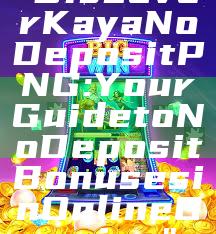 "Discover Kaya No Deposit PNG: Your Guide to No Deposit Bonuses in Online Gaming"