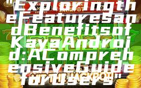 "Exploring the Features and Benefits of Kaya Android: A Comprehensive Guide for Users"