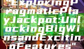 "Exploring Pragmatic Play Jackpot: Unlocking Big Wins and Exciting Features"