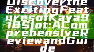 Discover the Exciting Features of Kaya918 Slot: A Comprehensive Review and Guide