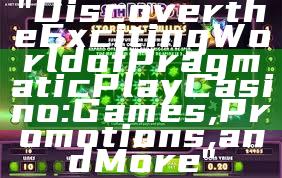 "Discover the Exciting World of Pragmatic Play Casino: Games, Promotions, and More"