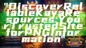 "Discover Reliable Kaya Resources: Your Trusted Site for PNG Information"