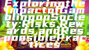 Exploring the Impact of Gambling on Society: Risks, Rewards, and Responsible Practices