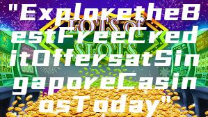 "Explore the Best Free Credit Offers at Singapore Casinos Today"