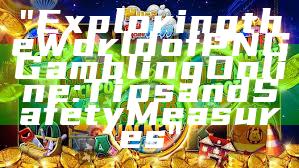 "Exploring the World of PNG Gambling Online: Tips and Safety Measures"