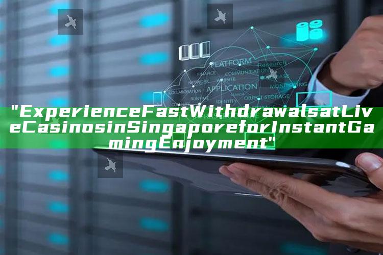"Experience Fast Withdrawals at Live Casinos in Singapore for Instant Gaming Enjoyment"