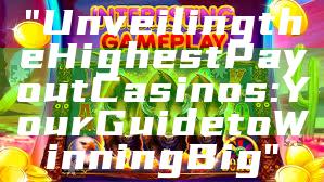 "Unveiling the Highest Payout Casinos: Your Guide to Winning Big"