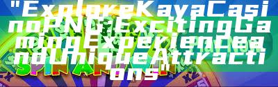 "Explore Kaya Casino PNG: Exciting Gaming Experience and Unique Attractions"