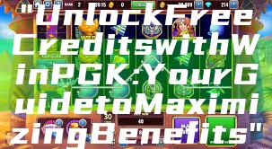 "Unlock Free Credits with WinPGK: Your Guide to Maximizing Benefits"